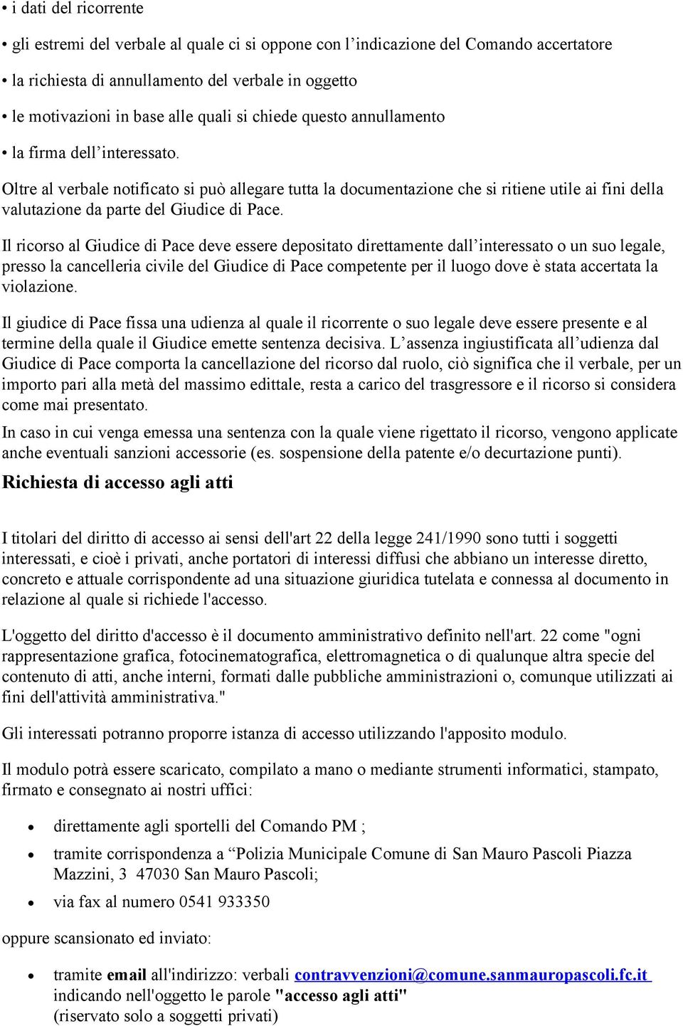 Il ricorso al Giudice di Pace deve essere depositato direttamente dall interessato o un suo legale, presso la cancelleria civile del Giudice di Pace competente per il luogo dove è stata accertata la