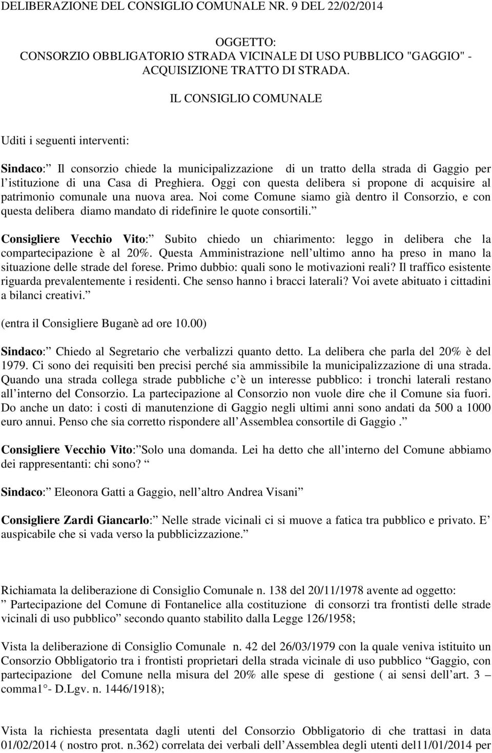 Oggi con questa delibera si propone di acquisire al patrimonio comunale una nuova area.