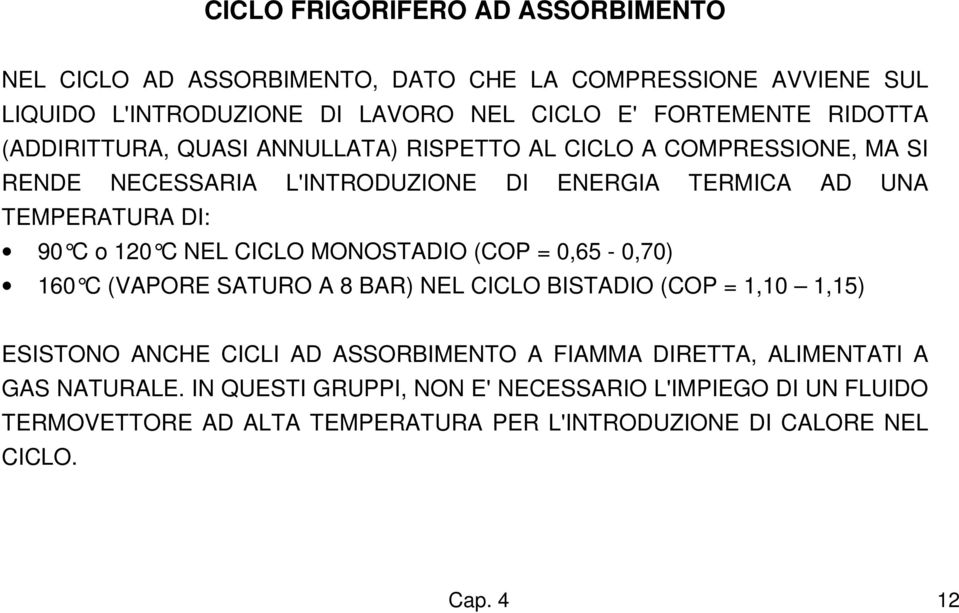 CICLO MONOSTADIO (COP = 0,65-0,70) 160 C (VAPORE SATURO A 8 BAR) NEL CICLO BISTADIO (COP = 1,10 1,15) ESISTONO ANCHE CICLI AD ASSORBIMENTO A FIAMMA DIRETTA,