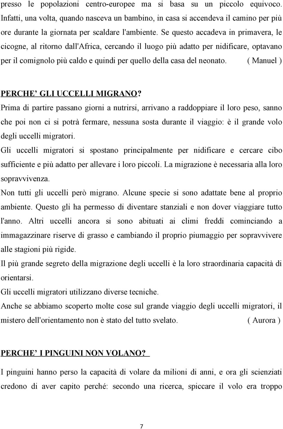 Se questo accadeva in primavera, le cicogne, al ritorno dall'africa, cercando il luogo più adatto per nidificare, optavano per il comignolo più caldo e quindi per quello della casa del neonato.