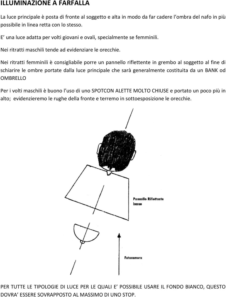 Nei ritratti femminili è consigliabile porre un pannello riflettente in grembo al soggetto al fine di schiarire le ombre portate dalla luce principale che sarà generalmente costituita da un BANK od