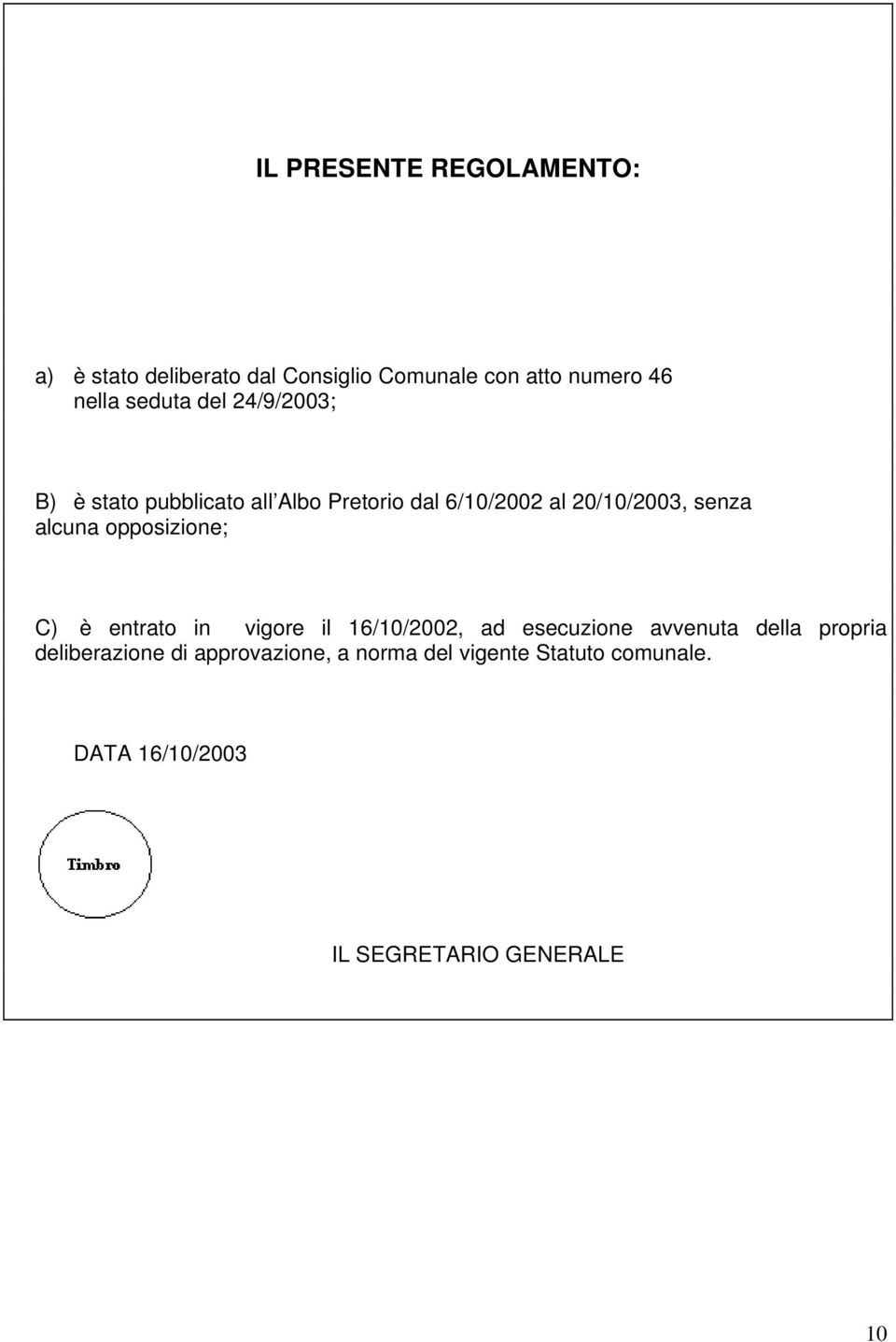 alcuna opposizione; C) è entrato in vigore il 16/10/2002, ad esecuzione avvenuta della propria