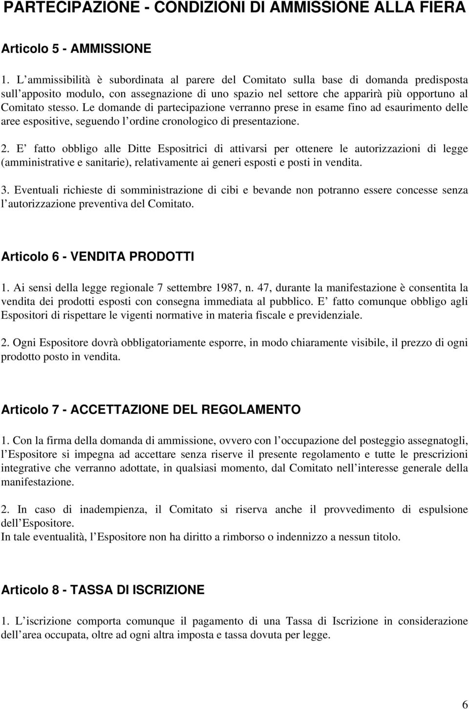 Le domande di partecipazione verranno prese in esame fino ad esaurimento delle aree espositive, seguendo l ordine cronologico di presentazione. 2.