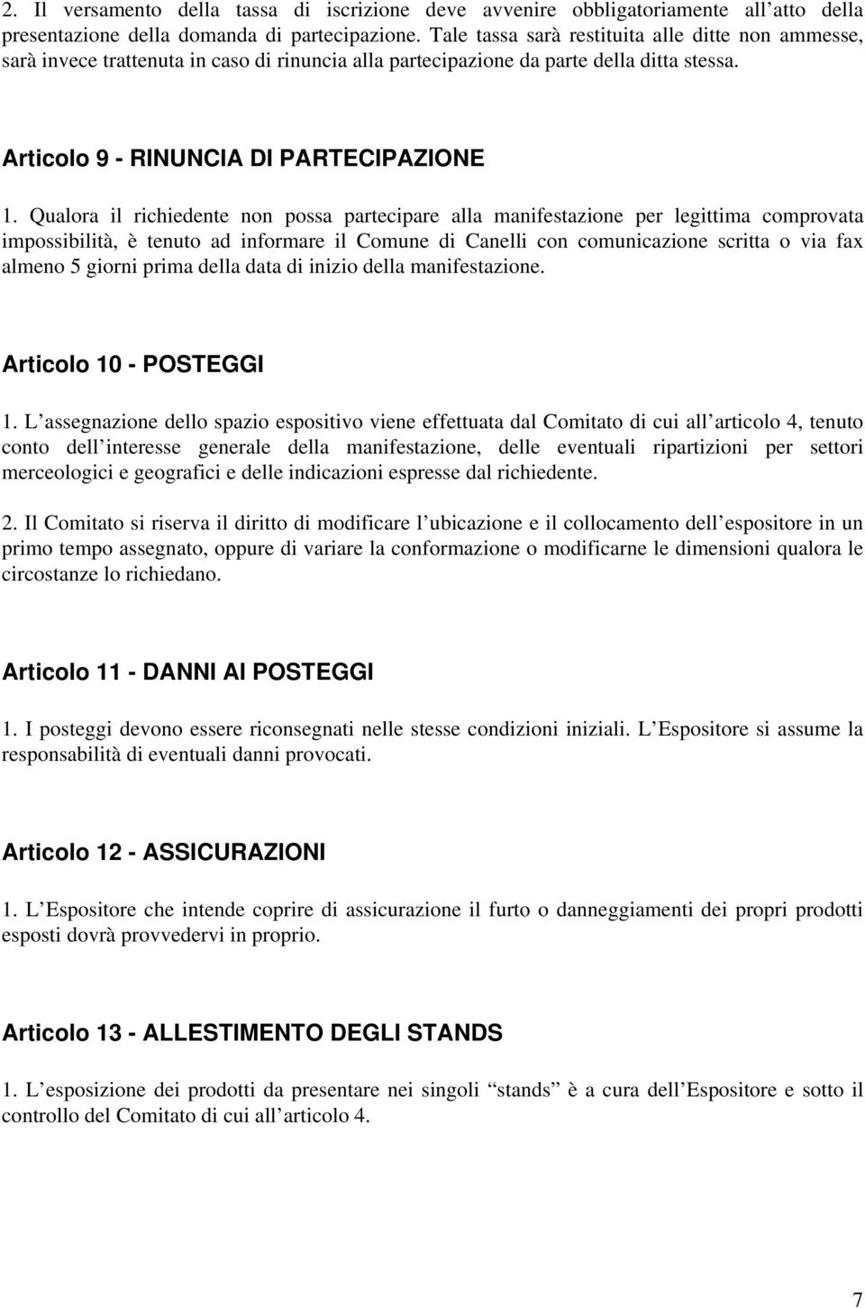 Qualora il richiedente non possa partecipare alla manifestazione per legittima comprovata impossibilità, è tenuto ad informare il Comune di Canelli con comunicazione scritta o via fax almeno 5 giorni