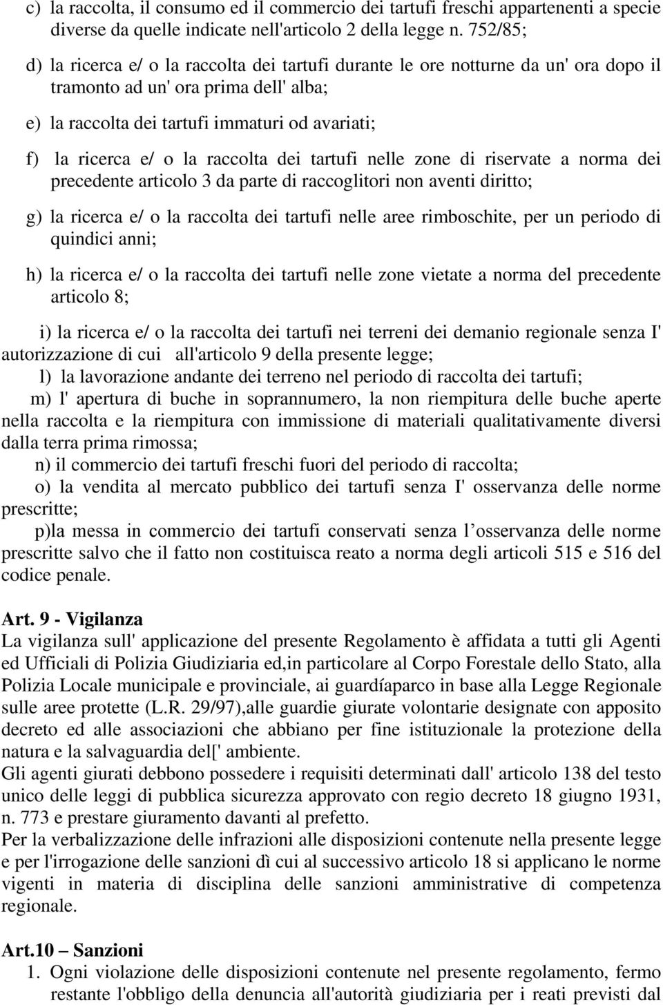 la raccolta dei tartufi nelle zone di riservate a norma dei precedente articolo 3 da parte di raccoglitori non aventi diritto; g) la ricerca e/ o la raccolta dei tartufi nelle aree rimboschite, per