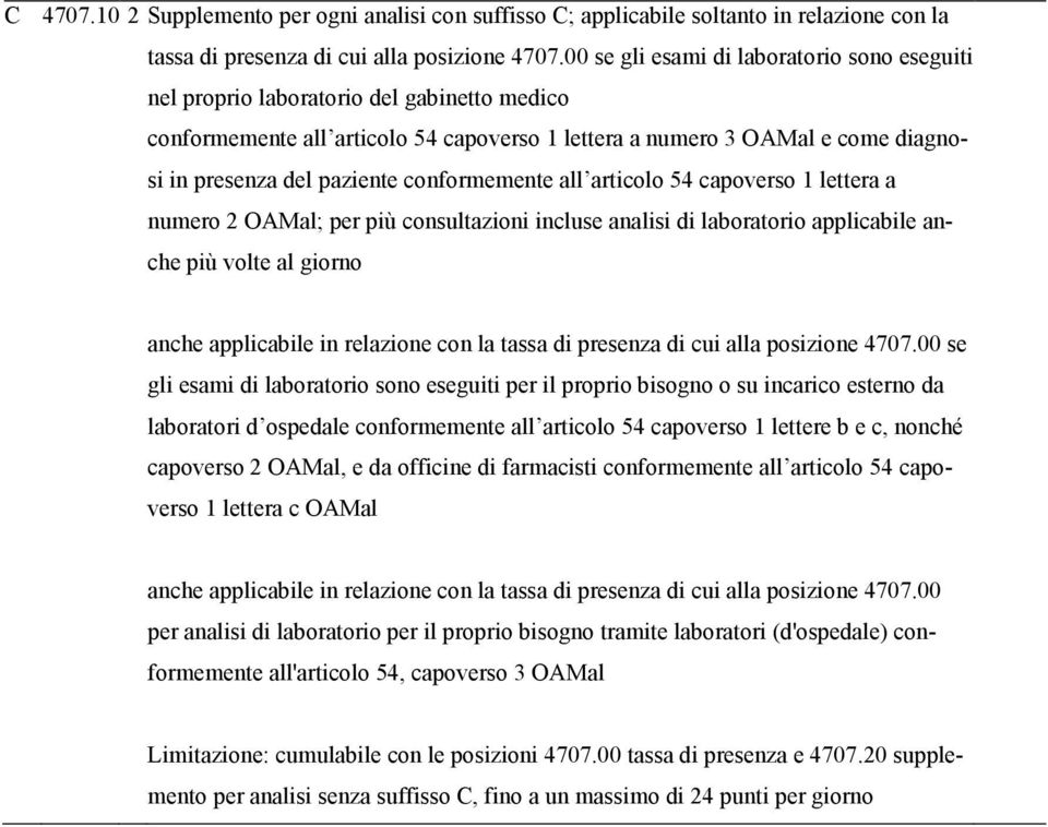 conformemente all articolo 54 capoverso 1 lettera a numero 2 OAMal; per più consultazioni incluse analisi di laboratorio applicabile anche più volte al giorno anche applicabile in relazione con la