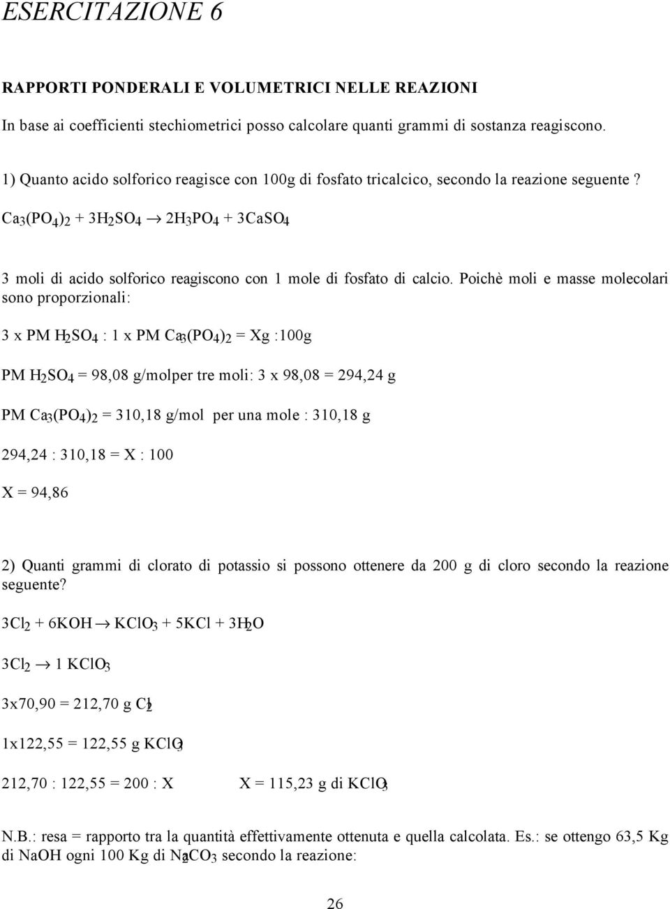 Ca 3 (PO 4 ) 2 + 3H 2 SO 4 2H 3 PO 4 + 3CaSO 4 3 moli di acido solforico reagiscono con 1 mole di fosfato di calcio.