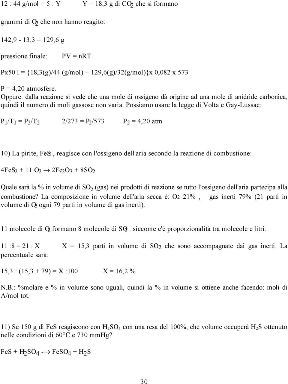 Possiamo usare la legge di Volta e Gay-Lussac: P 1 /T 1 = P 2 /T 2 2/273 = P 2 /573 P 2 = 4,20 atm 10) La pirite, FeS2, reagisce con l'ossigeno dell'aria secondo la reazione di combustione: 4FeS 2 +