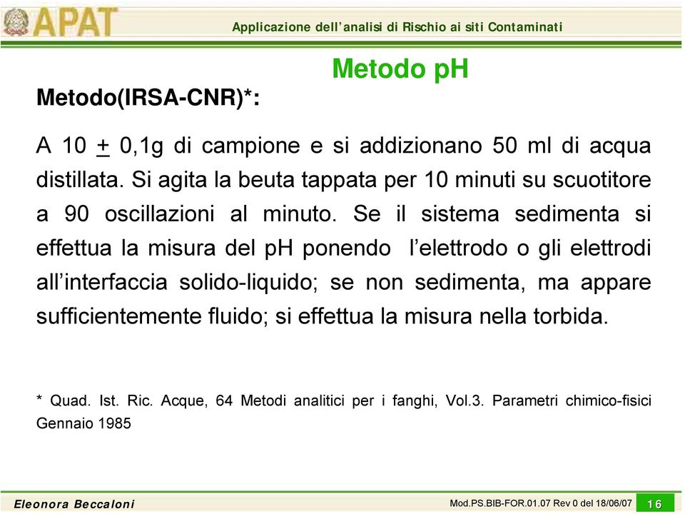 addizionano 50 ml di acqua distillata. Si agita la beuta tappata per 10 minuti su scuotitore a 90 oscillazioni al minuto.