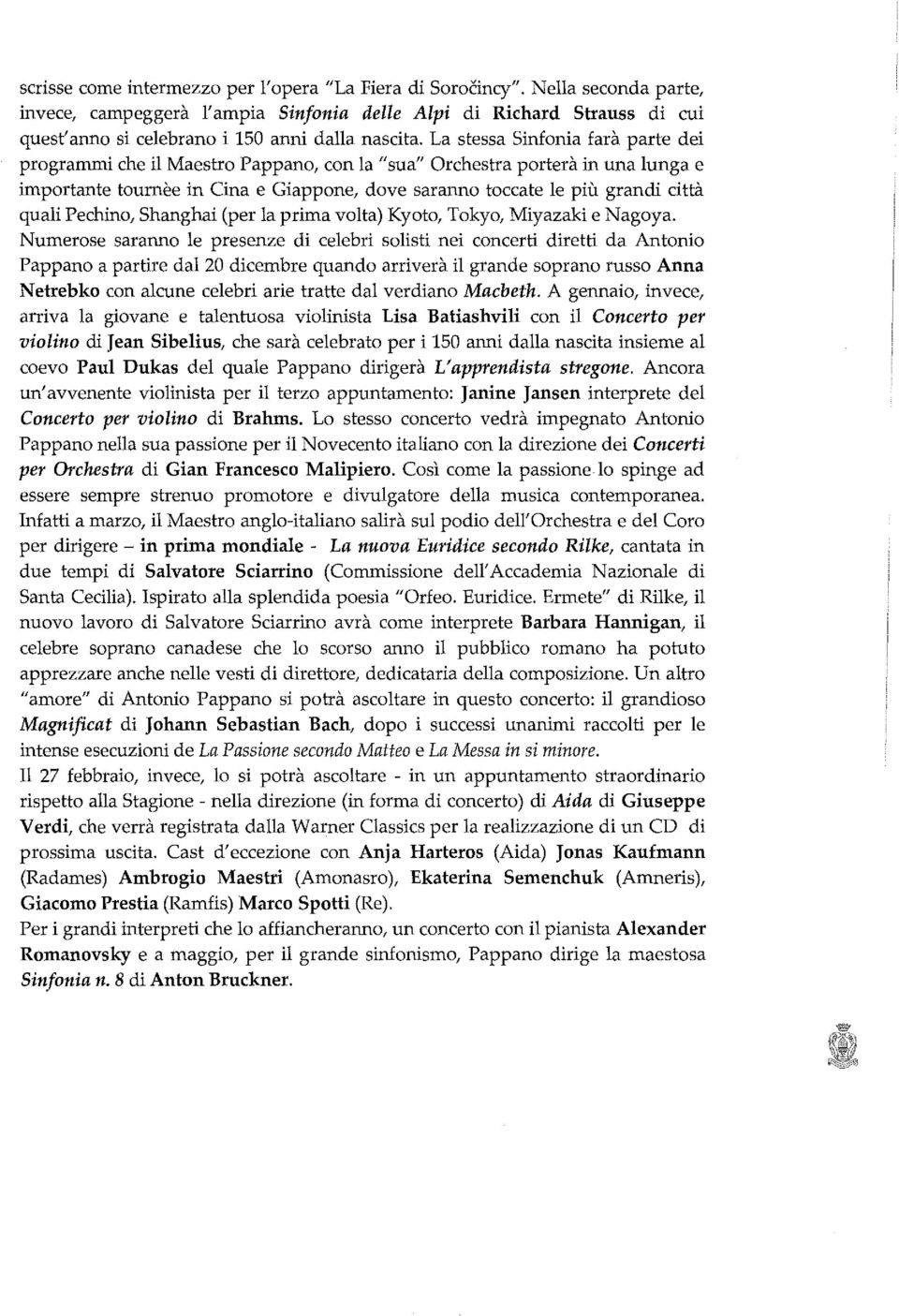 La stessa Sinfonia farà parte dei programmi che il Maestro Pappano, con la "sua" Orchestra porterà in una lunga e importante toumèe in Cina e Giappone, dove saranno toccate le più grandi città quali