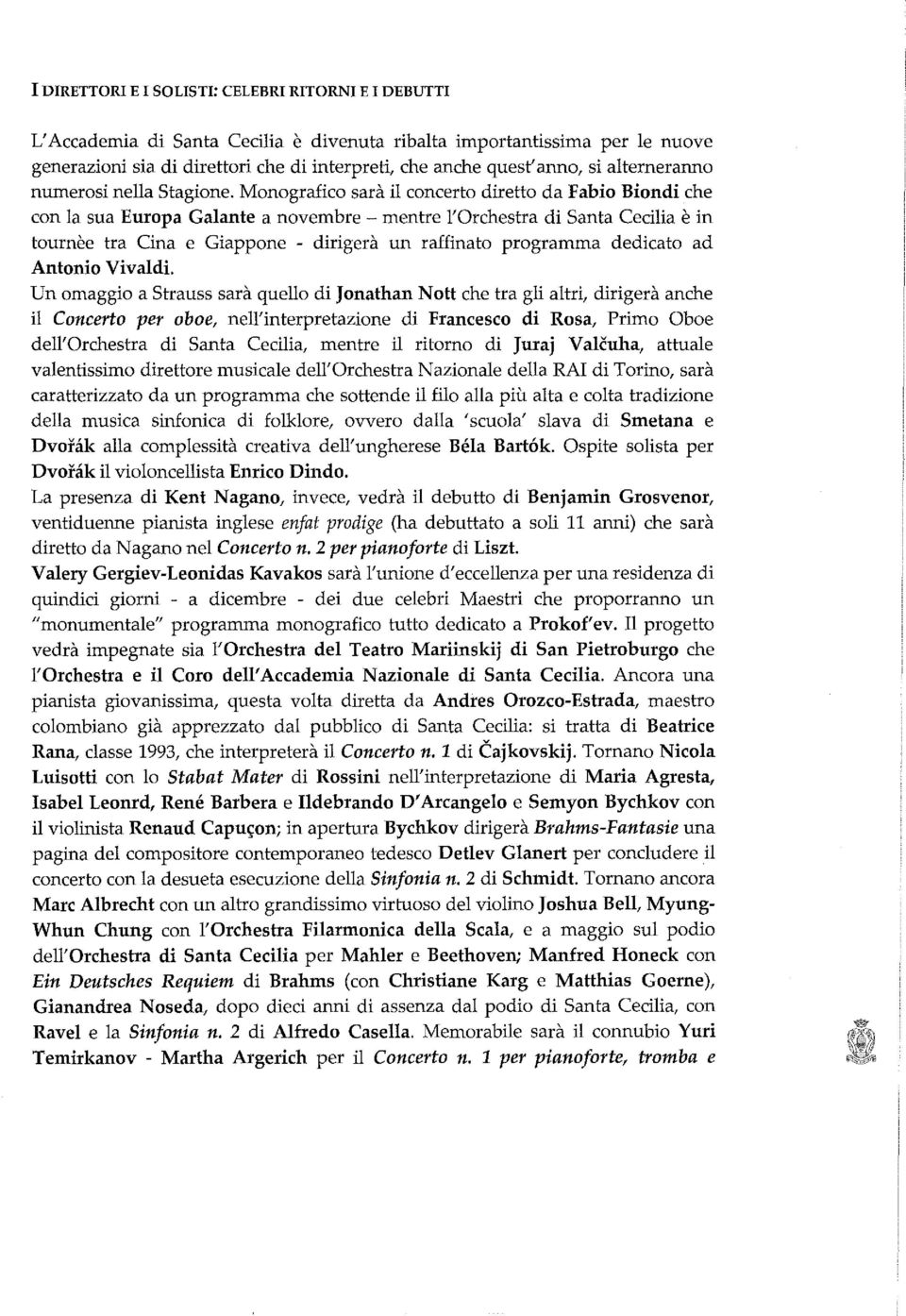 Monografico sarà il concerto diretto da Fabio Biondi che con la sua Europa Galante a novembre - mentre l'orchestra di Santa Cecilia è in tournèe tra Cina e Giappone - dirigerà un raffinato programma