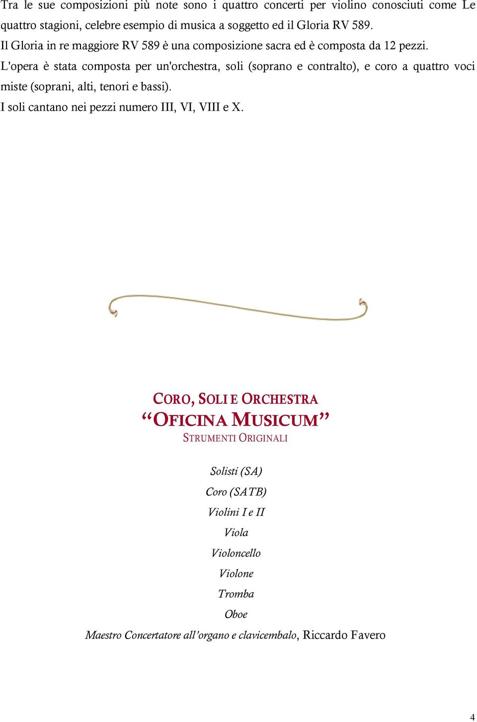 L'opera è stata composta per un'orchestra, soli (soprano e contralto), e coro a quattro voci miste (soprani, alti, tenori e bassi).