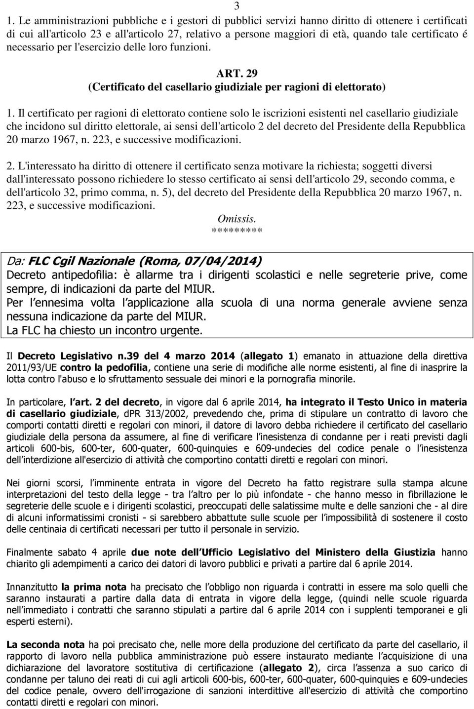 Il certificato per ragioni di elettorato contiene solo le iscrizioni esistenti nel casellario giudiziale che incidono sul diritto elettorale, ai sensi dell'articolo 2 del decreto del Presidente della