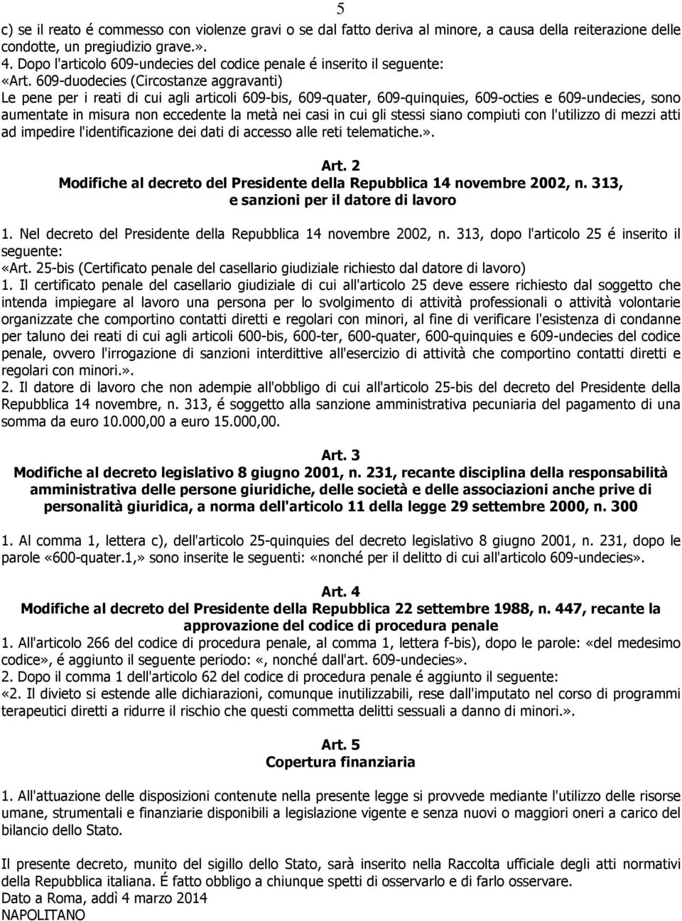 609-duodecies (Circostanze aggravanti) Le pene per i reati di cui agli articoli 609-bis, 609-quater, 609-quinquies, 609-octies e 609-undecies, sono aumentate in misura non eccedente la metà nei casi