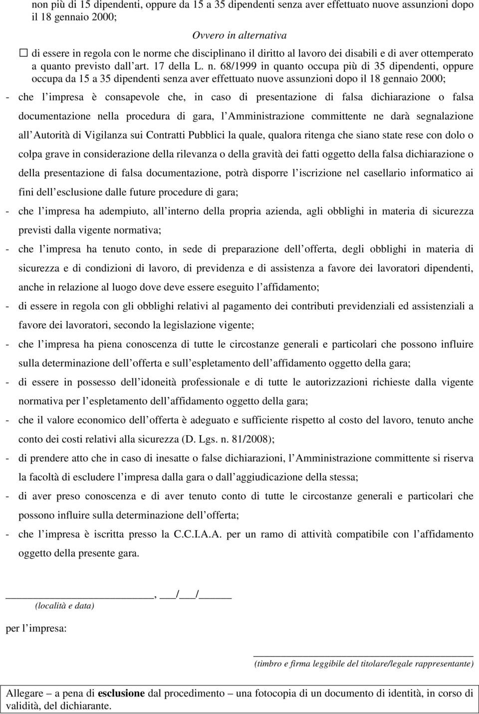 68/1999 in quanto occupa più di 35 dipendenti, oppure occupa da 15 a 35 dipendenti senza aver effettuato nuove assunzioni dopo il 18 gennaio 2000; - che l impresa è consapevole che, in caso di