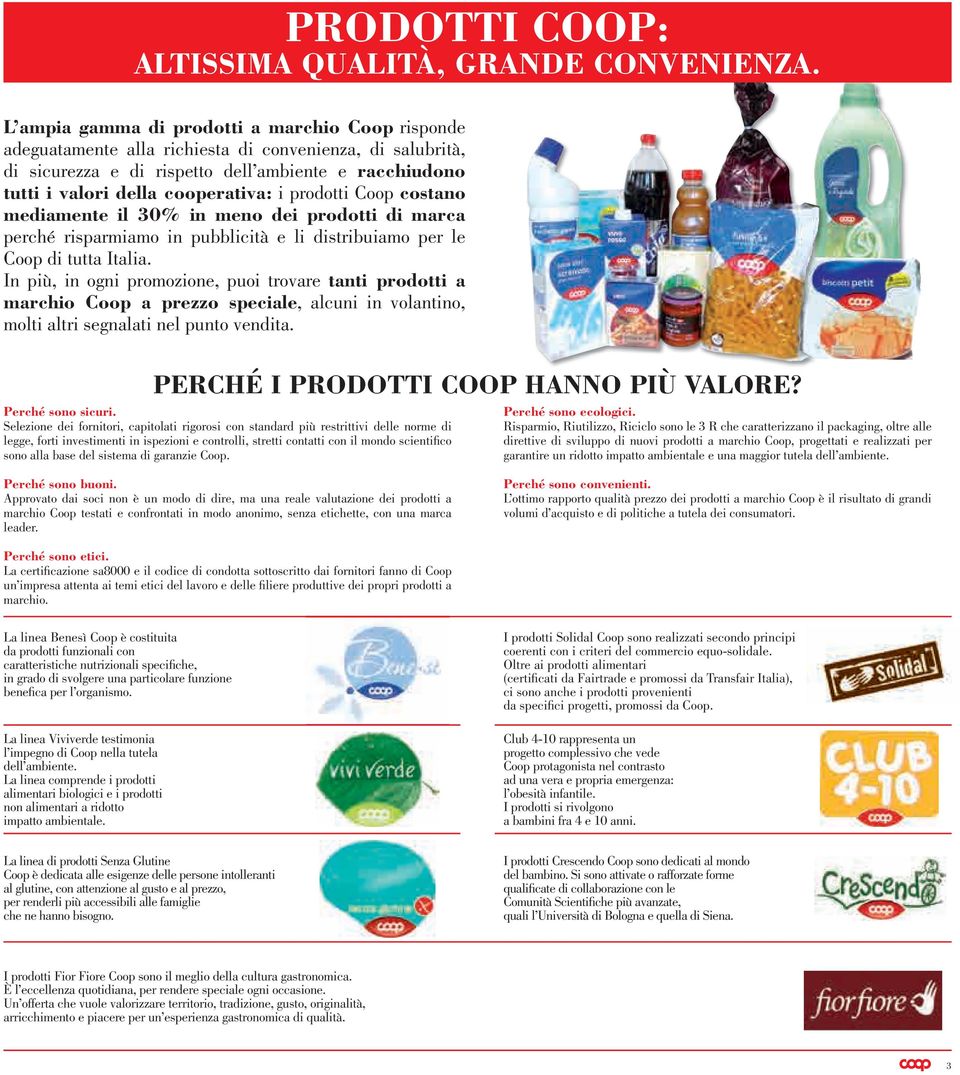 prodotti Coop costano mediamente il in meno dei prodotti di marca perché risparmiamo in pubblicità e li distribuiamo per le Coop di tutta Italia.
