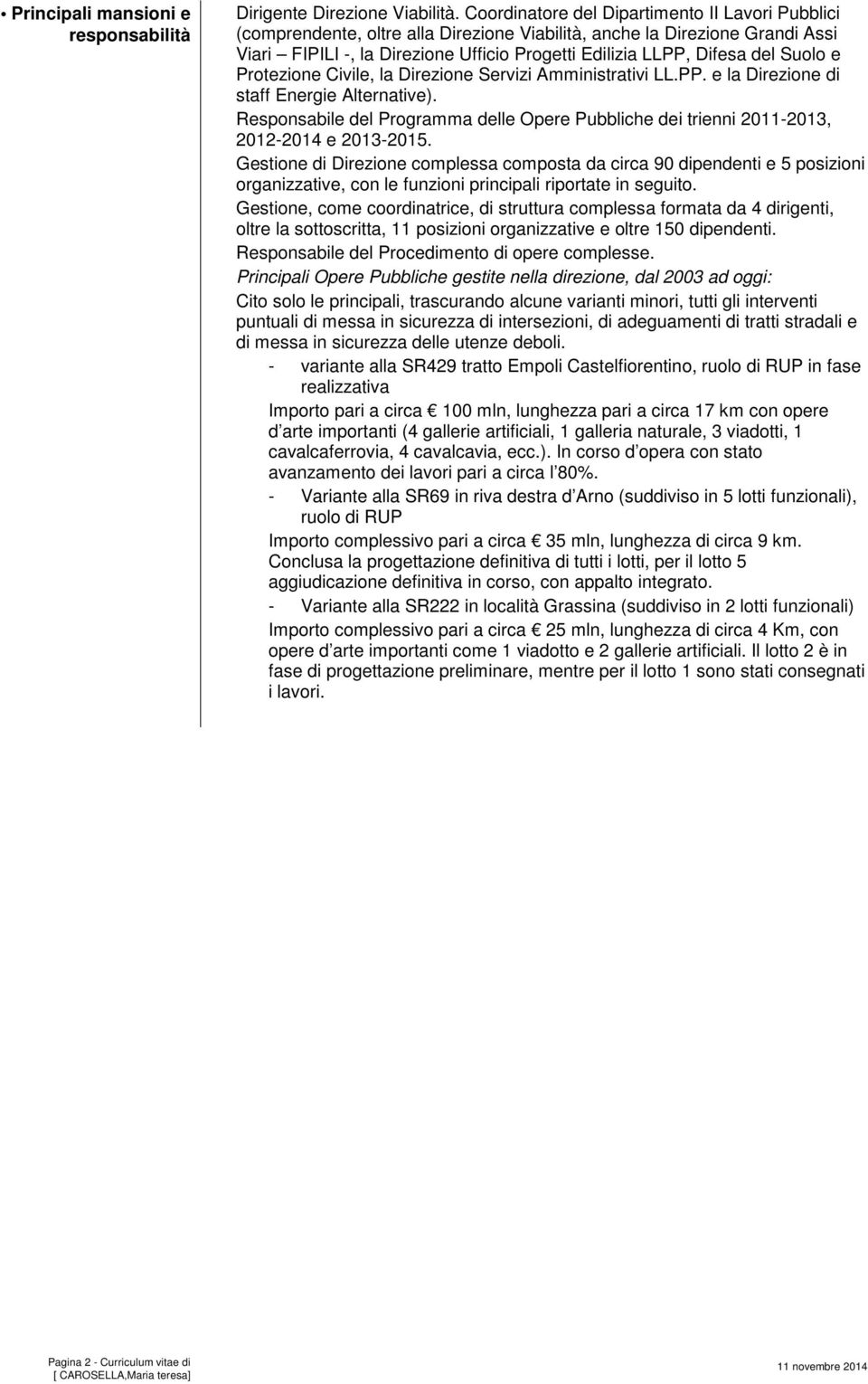 Suolo e Protezione Civile, la Direzione Servizi Amministrativi LL.PP. e la Direzione di staff Energie Alternative).