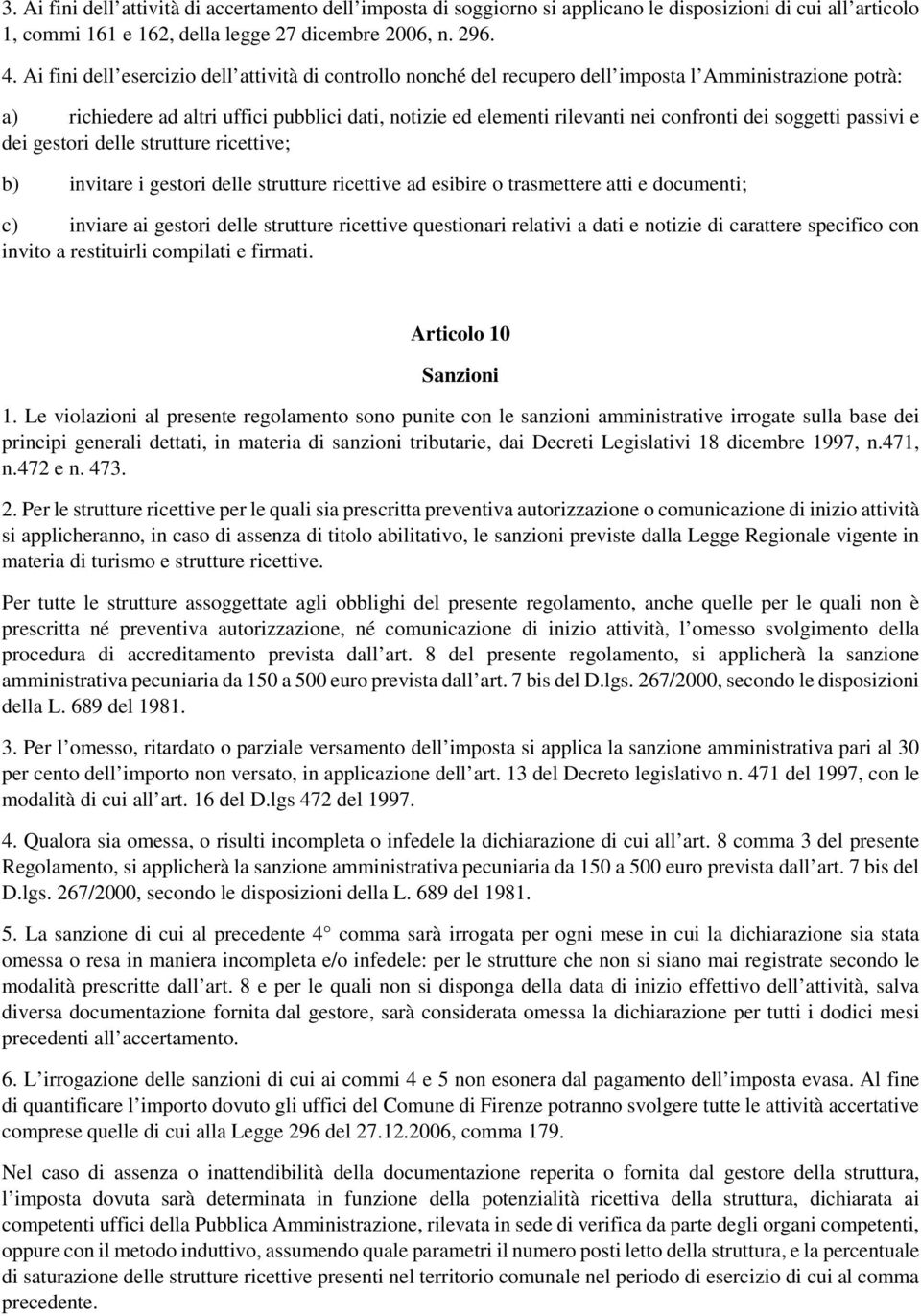 dei soggetti passivi e dei gestori delle strutture ricettive; b) invitare i gestori delle strutture ricettive ad esibire o trasmettere atti e documenti; c) inviare ai gestori delle strutture