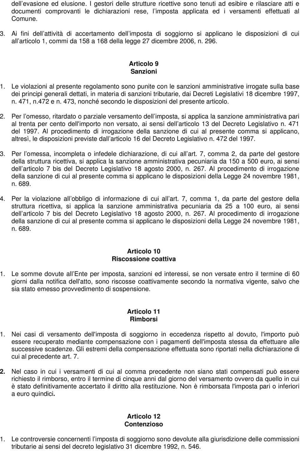 Ai fini dell attività di accertamento dell imposta di soggiorno si applicano le disposizioni di cui all articolo 1, commi da 158 a 168 della legge 27 dicembre 2006, n. 296. Articolo 9 Sanzioni 1.