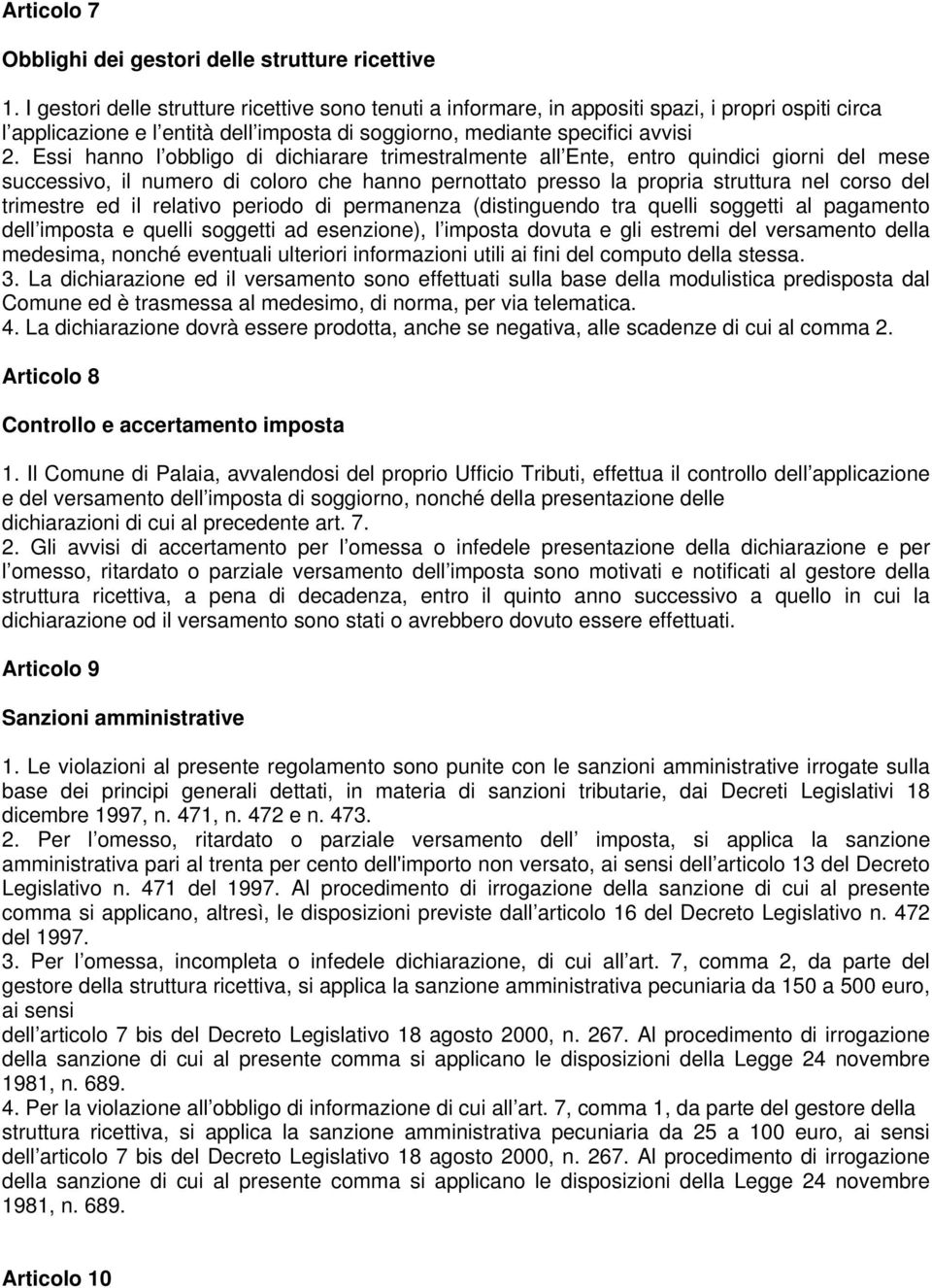 Essi hanno l obbligo di dichiarare trimestralmente all Ente, entro quindici giorni del mese successivo, il numero di coloro che hanno pernottato presso la propria struttura nel corso del trimestre ed