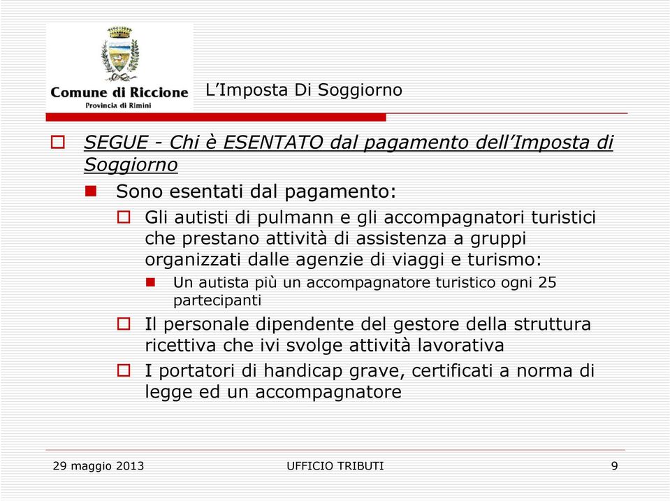 più un accompagnatore turistico ogni 25 partecipanti Il personale dipendente del gestore della struttura ricettiva che ivi