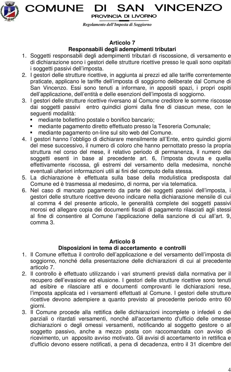 imposta. 2. I gestori delle strutture ricettive, in aggiunta ai prezzi ed alle tariffe correntemente praticate, applicano le tariffe dell imposta di soggiorno deliberate dal Comune di San Vincenzo.