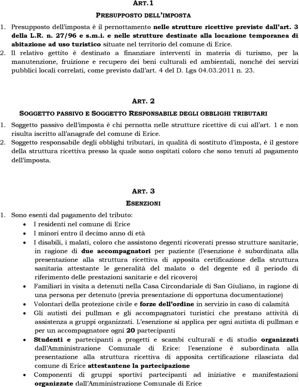 correlati, come previsto dall art. 4 del D. Lgs 04.03.2011 n. 23. ART. 2 SOGGETTO PASSIVO E SOGGETTO RESPONSABILE DEGLI OBBLIGHI TRIBUTARI 1.