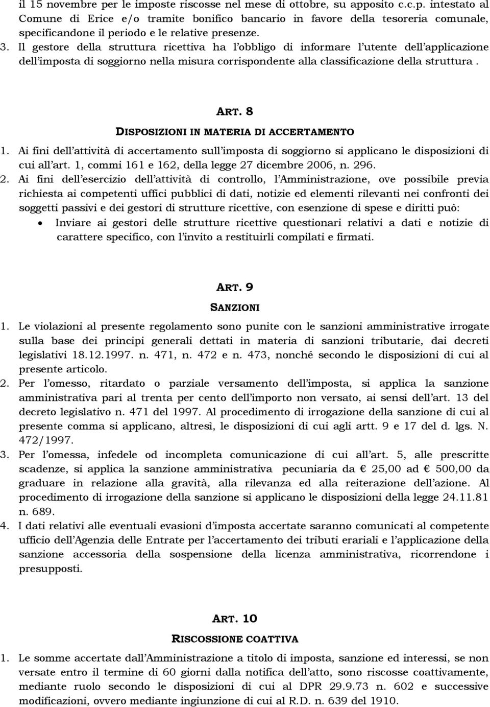 8 DISPOSIZIONI IN MATERIA DI ACCERTAMENTO 1. Ai fini dell attività di accertamento sull imposta di soggiorno si applicano le disposizioni di cui all art.