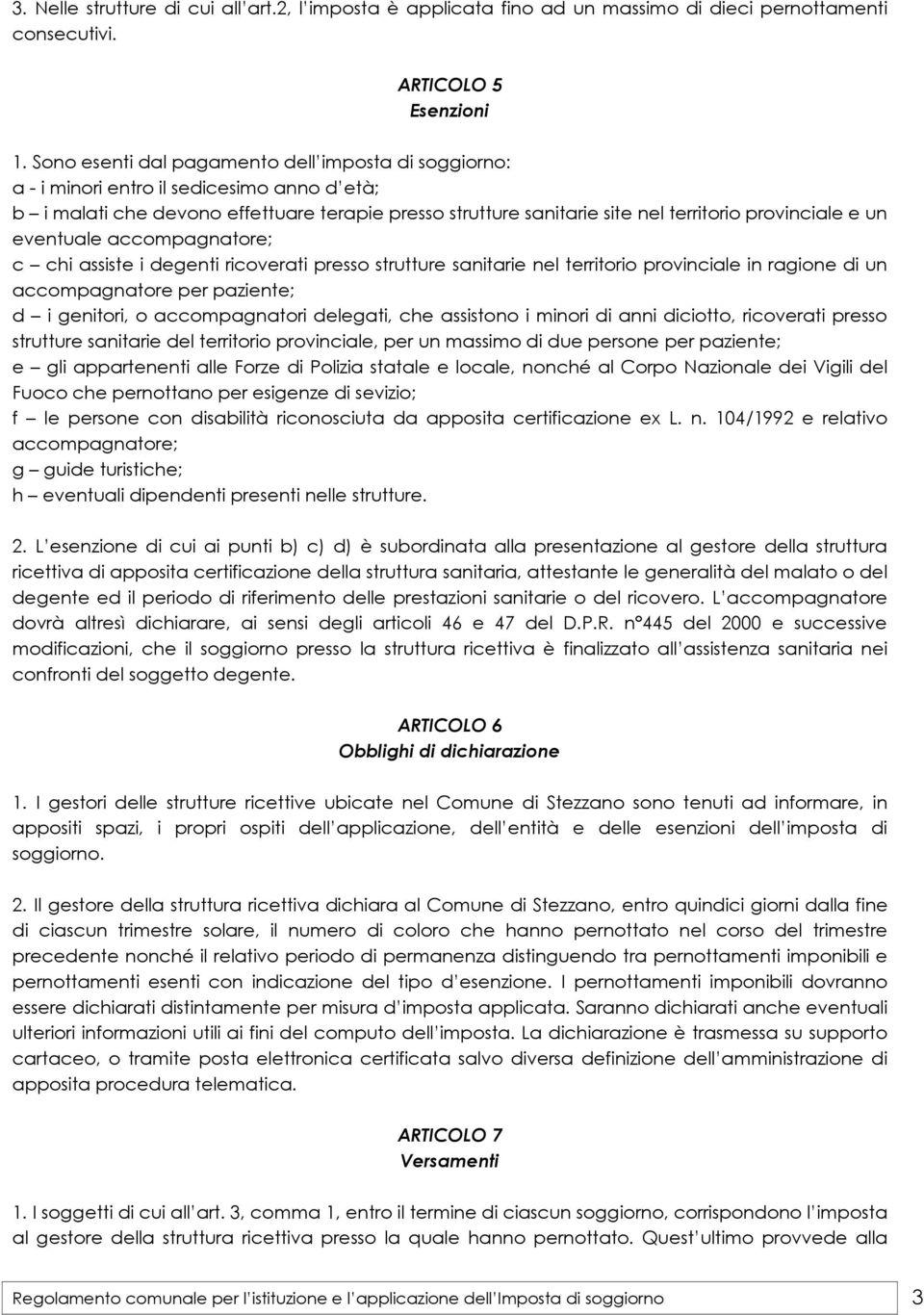 un eventuale accompagnatore; c chi assiste i degenti ricoverati presso strutture sanitarie nel territorio provinciale in ragione di un accompagnatore per paziente; d i genitori, o accompagnatori