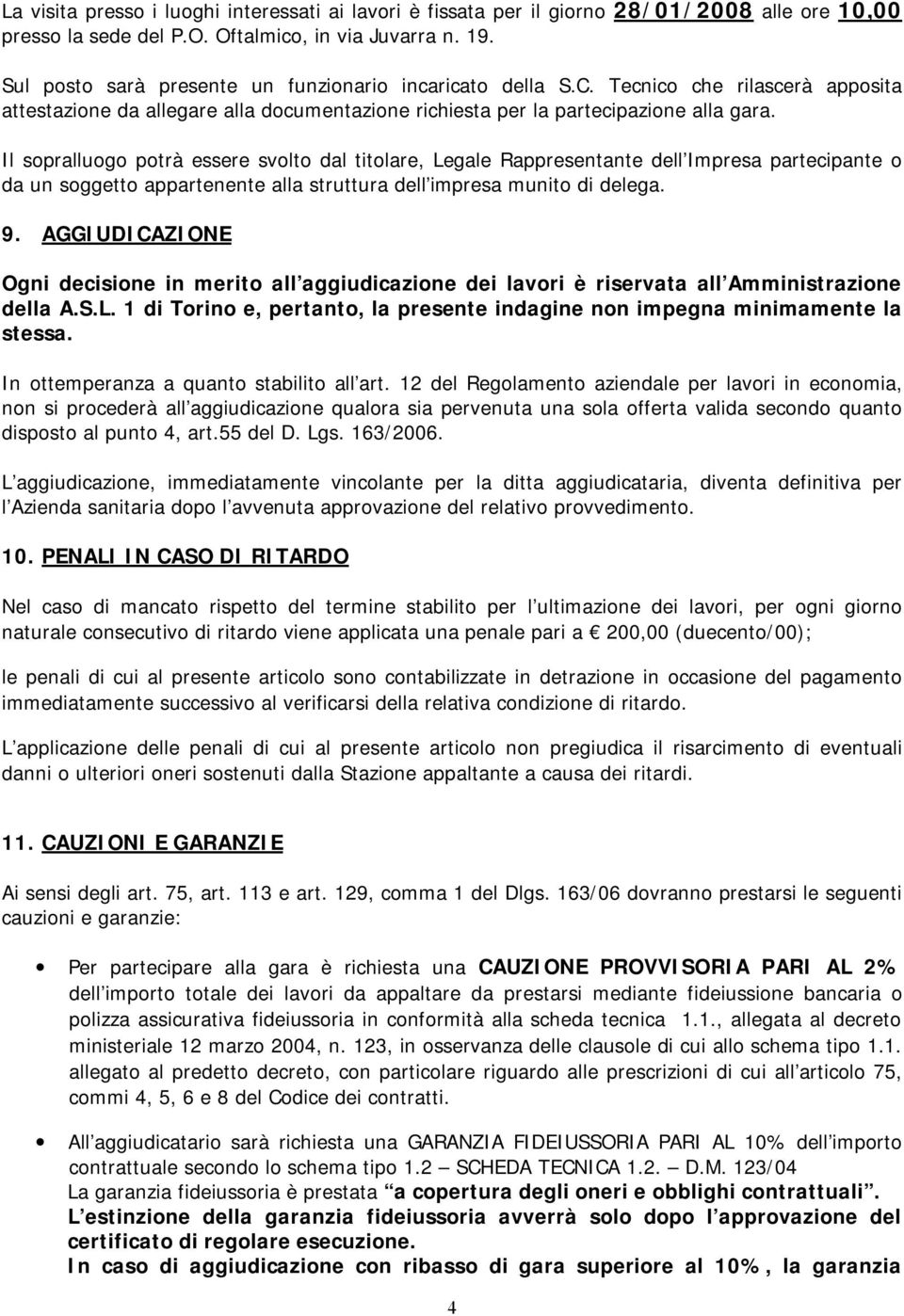 Il sopralluogo potrà essere svolto dal titolare, Legale Rappresentante dell Impresa partecipante o da un soggetto appartenente alla struttura dell impresa munito di delega. 9.