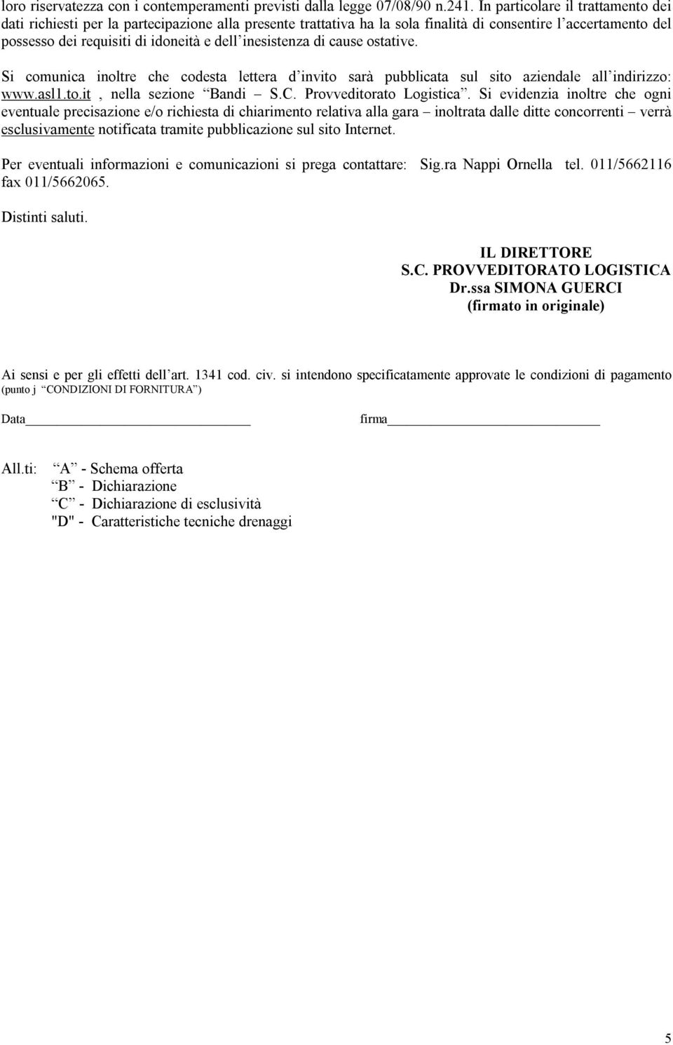 inesistenza di cause ostative. Si comunica inoltre che codesta lettera d invito sarà pubblicata sul sito aziendale all indirizzo: www.asl1.to.it, nella sezione Bandi S.C. Provveditorato Logistica.