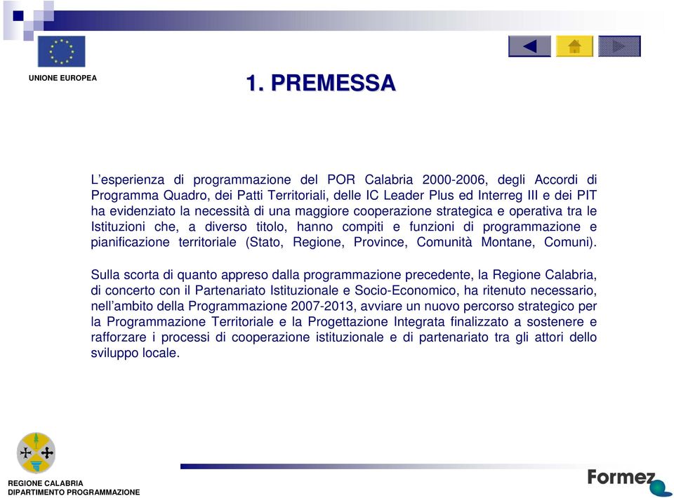 Sul scorta quanto apprso dal programmazon prcdnt, Rgon Cabra, concrto con l Partnarato Isttuzonal Soco-Economco, ha rtnuto ncssaro, nll ambto dl Programmazon