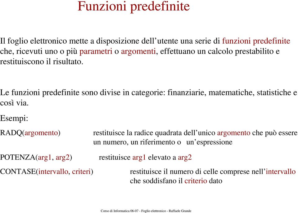 Le funzioni predefinite sono divise in categorie: finanziarie, matematiche, statistiche e così via.