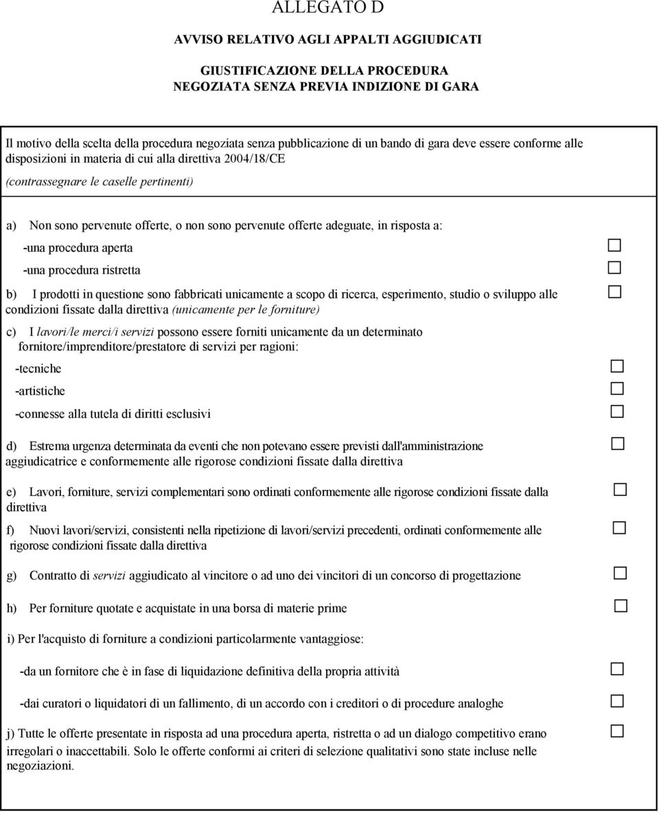 adeguate, in risposta a: -una procedura aperta -una procedura ristretta b) I prodotti in questione sono fabbricati unicamente a scopo di ricerca, esperimento, studio o sviluppo alle condizioni