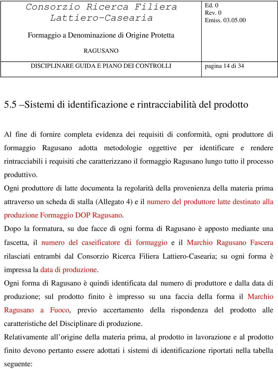 identificare e rendere rintracciabili i requisiti che caratterizzano il formaggio Ragusano lungo tutto il processo produttivo.