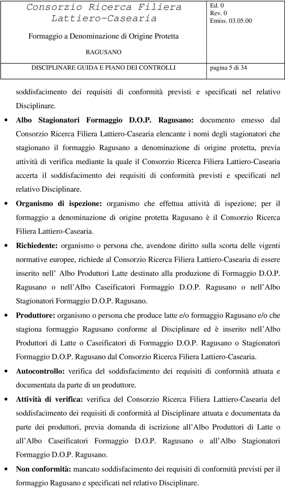 ANO DEI ONTROLLI pagina 5 di 34 soddisfacimento dei requisiti di conformità previsti e specificati nel relativo Disciplinare. Albo Stagionatori Formaggio D.O.P.