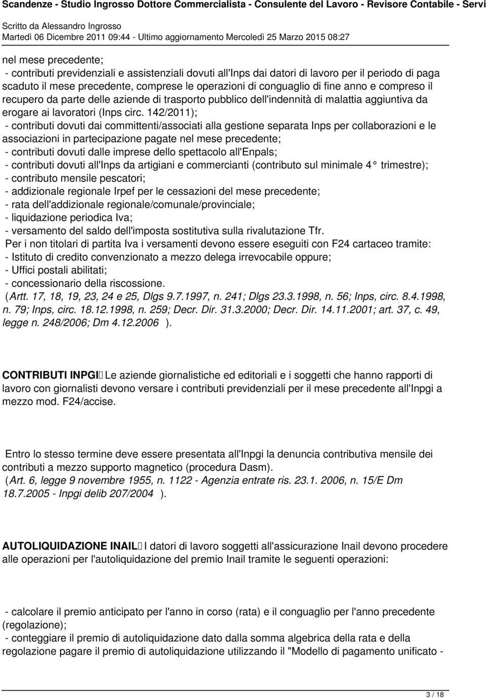 142/2011); - contributi dovuti dai committenti/associati alla gestione separata Inps per collaborazioni e le associazioni in partecipazione pagate nel mese precedente; - contributi dovuti dalle