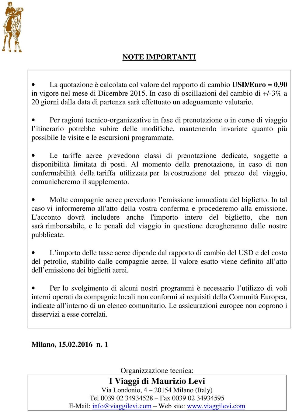 Per ragioni tecnico-organizzative in fase di prenotazione o in corso di viaggio l itinerario potrebbe subire delle modifiche, mantenendo invariate quanto più possibile le visite e le escursioni