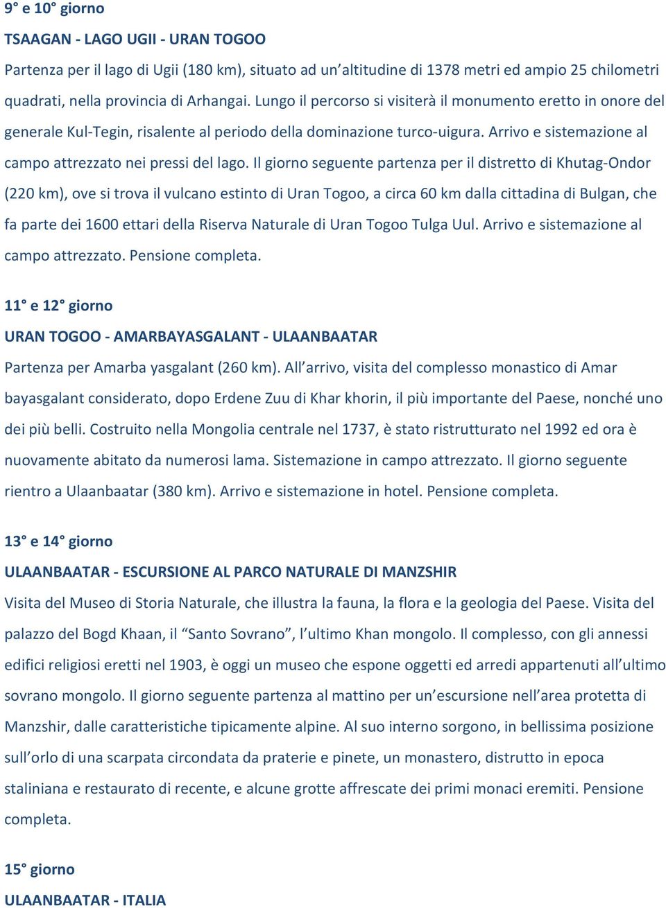 Il giorno seguente partenza per il distretto di Khutag-Ondor (220 km), ove si trova il vulcano estinto di Uran Togoo, a circa 60 km dalla cittadina di Bulgan, che fa parte dei 1600 ettari della