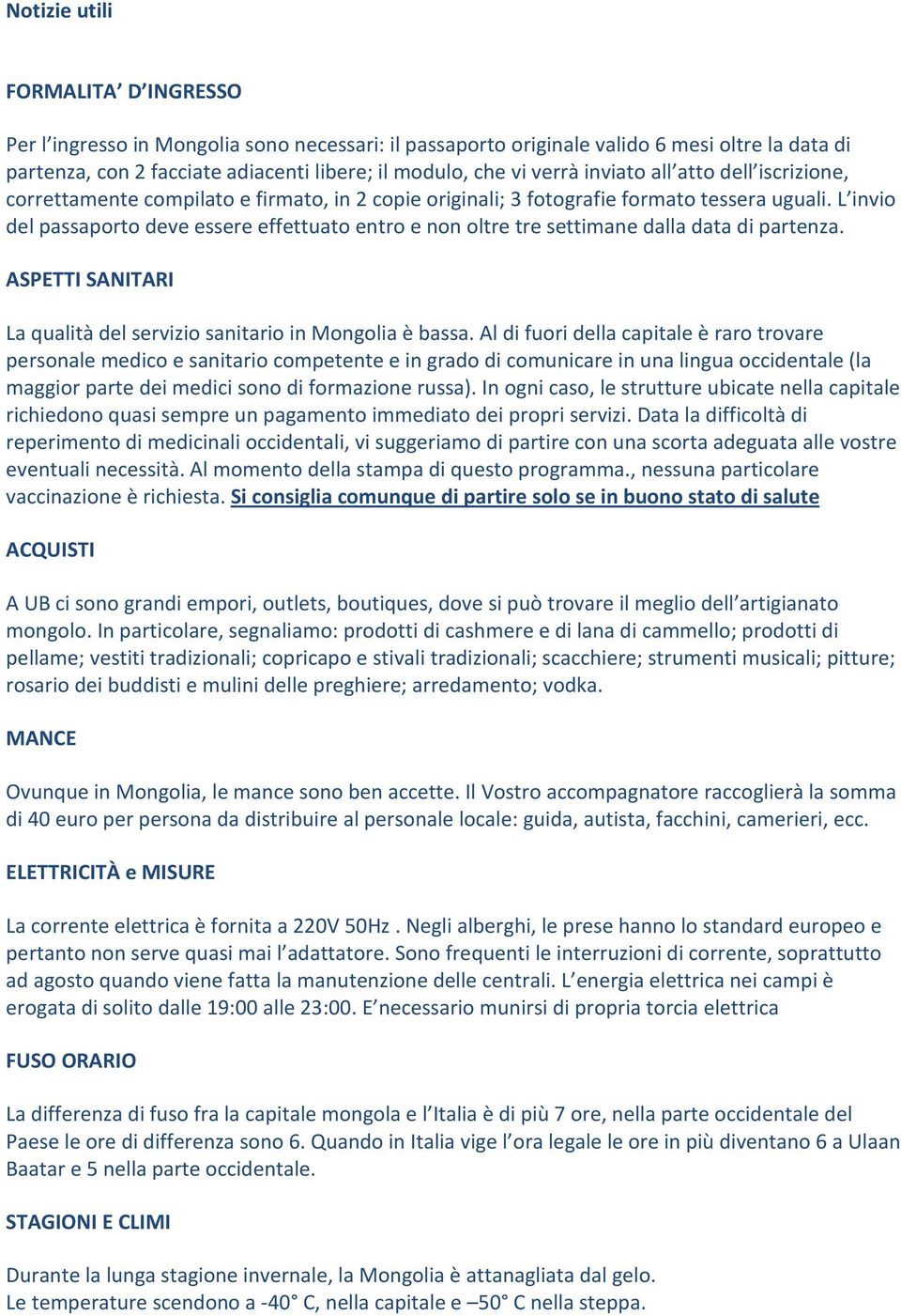 L invio del passaporto deve essere effettuato entro e non oltre tre settimane dalla data di partenza. ASPETTI SANITARI La qualità del servizio sanitario in Mongolia è bassa.