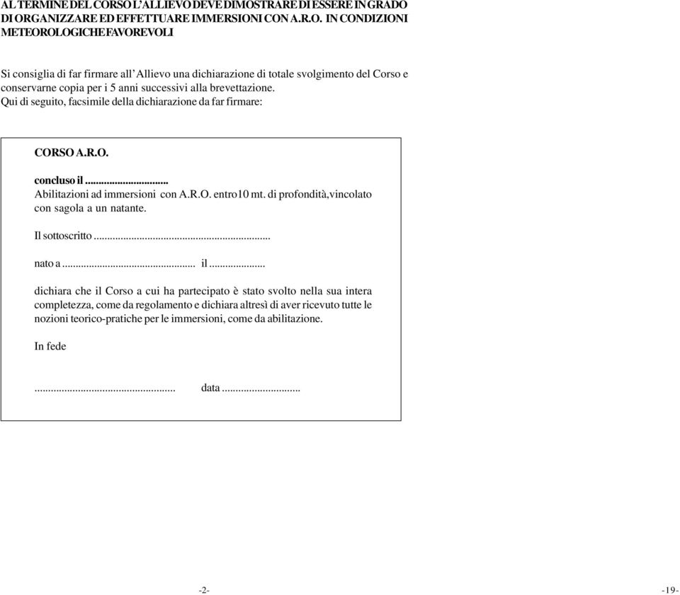 dichiarazione di totale svolgimento del Corso e conservarne copia per i 5 anni successivi alla brevettazione. Qui di seguito, facsimile della dichiarazione da far firmare: CORSO A.R.O. concluso il.