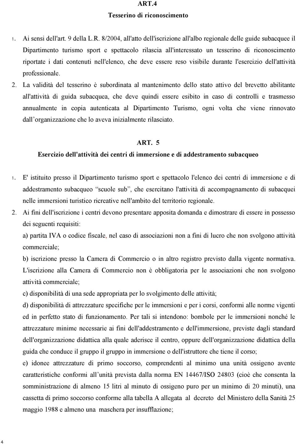 La validità del tesserino è subordinata al mantenimento dello stato attivo del brevetto abilitante all'attività di guida subacquea, che deve quindi essere esibito in caso di controlli e trasmesso