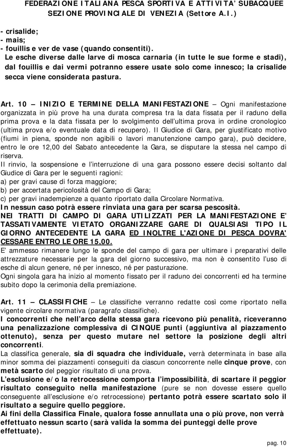 10 INIZIO E TERMINE DELLA MANIFESTAZIONE Ogni manifestazione organizzata in più prove ha una durata compresa tra la data fissata per il raduno della prima prova e la data fissata per lo svolgimento