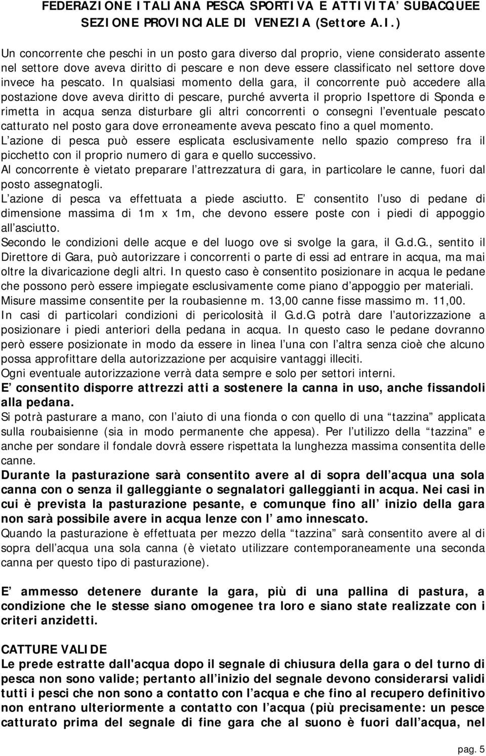 concorrenti o consegni l eventuale pescato catturato nel posto gara dove erroneamente aveva pescato fino a quel momento.