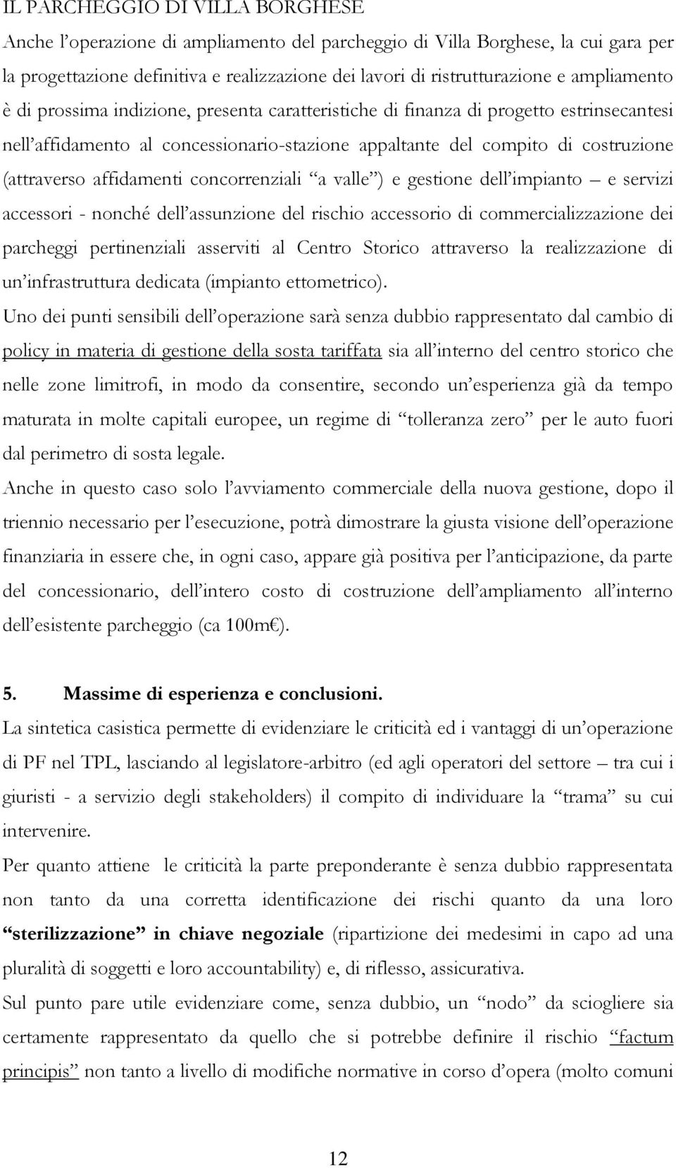 affidamenti concorrenziali a valle ) e gestione dell impianto e servizi accessori - nonché dell assunzione del rischio accessorio di commercializzazione dei parcheggi pertinenziali asserviti al