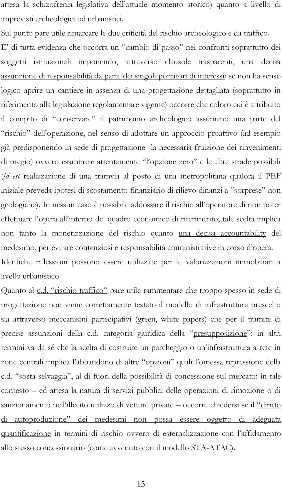 E di tutta evidenza che occorra un cambio di passo nei confronti soprattutto dei soggetti istituzionali imponendo, attraverso clausole trasparenti, una decisa assunzione di responsabilità da parte