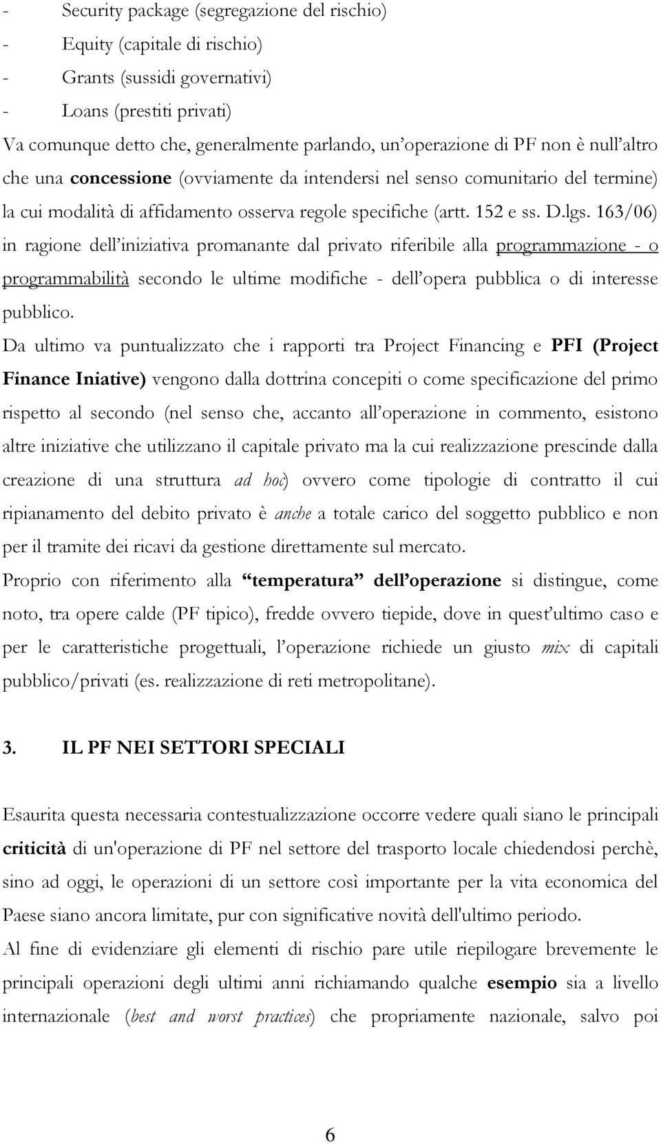 163/06) in ragione dell iniziativa promanante dal privato riferibile alla programmazione - o programmabilità secondo le ultime modifiche - dell opera pubblica o di interesse pubblico.