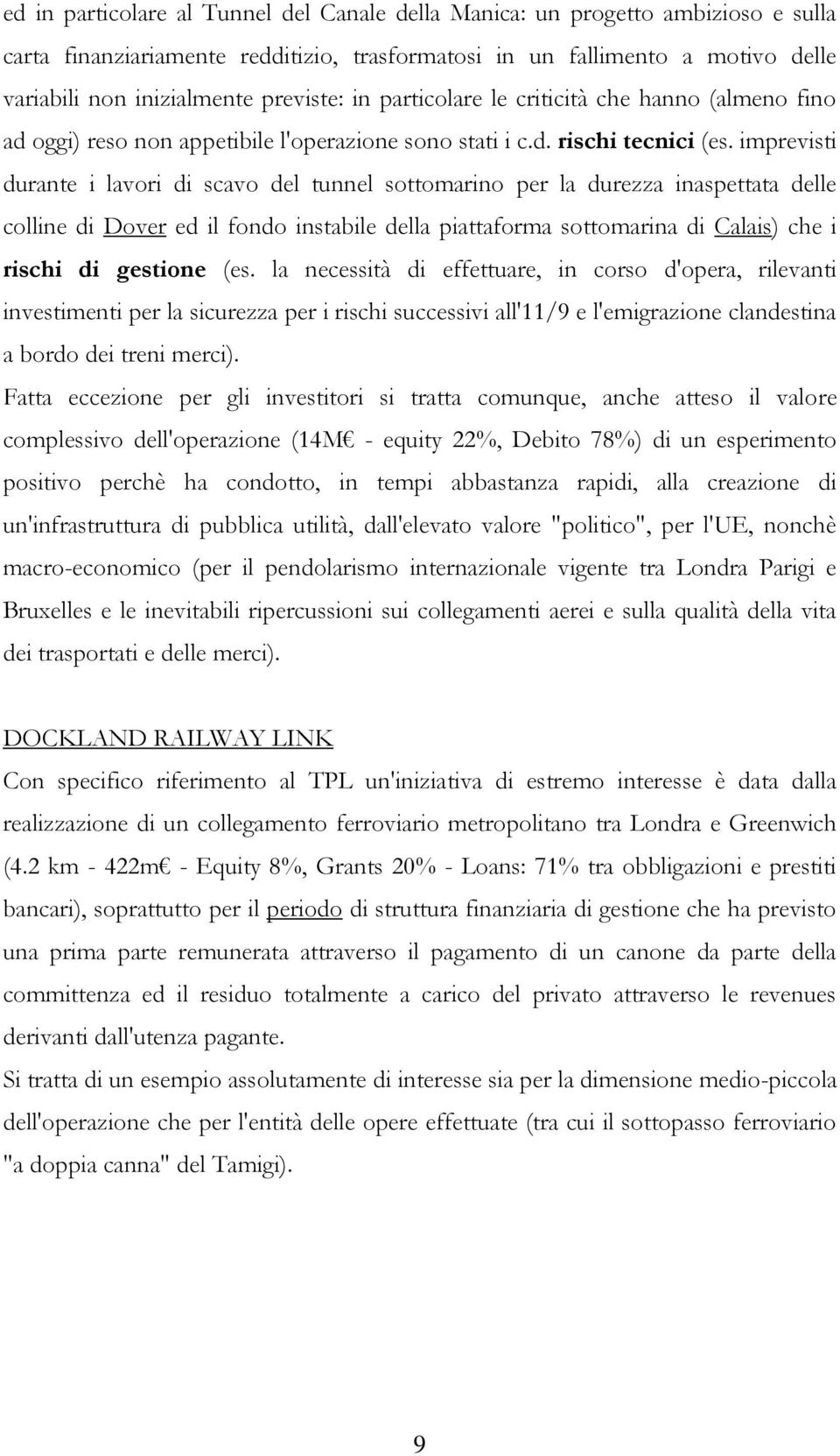 imprevisti durante i lavori di scavo del tunnel sottomarino per la durezza inaspettata delle colline di Dover ed il fondo instabile della piattaforma sottomarina di Calais) che i rischi di gestione