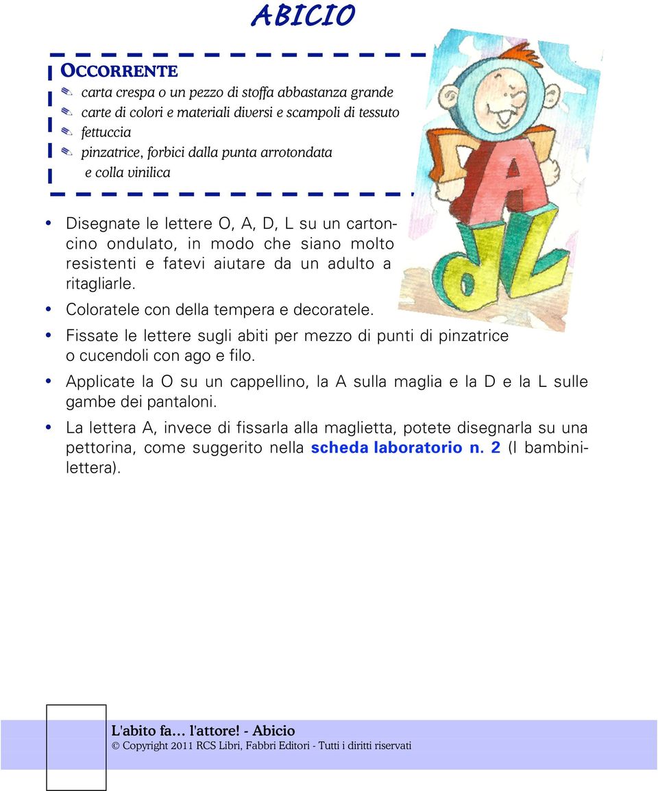 Coloratele con della tempera e decoratele. Fissate le lettere sugli abiti per mezzo di punti di pinzatrice o cucendoli con ago e filo.