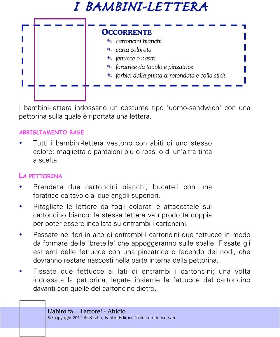 ABBIGLIAMENTO BASE Tutti i bambini-lettera vestono con abiti di uno stesso colore: maglietta e pantaloni blu o rossi o di un'altra tinta a scelta.